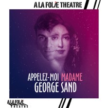 Appelez-moi Madame George Sand - A la Folie Th&eacute;&acirc;tre, Paris