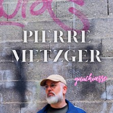 Pierre Metzger - Gauchiasse (tournée)