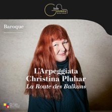 L'ARPEGGIATA - CHRISTINA PLUHAR LA ROUTE DES BALKANS
