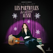 CELIA PELLUET Les Particules H&eacute;sitent Aussi