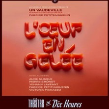 L'Oeuf en Gelée - Théâtre de Dix Heures, Paris
